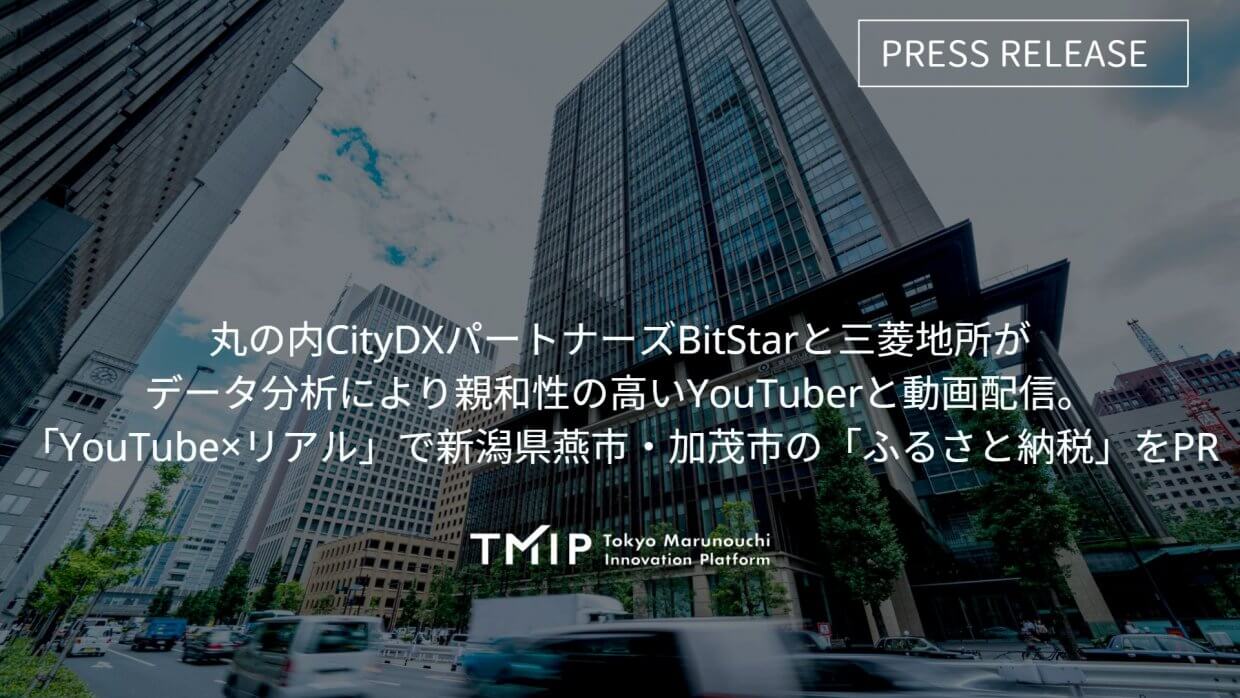 【TMIPコンソーシアム】丸の内CityDXパートナーズBitStarと三菱地所がデータ分析により親和性の高いYouTuberと動画配信。「YouTube×リアル」で新潟県燕市・加茂市の「ふるさと納税」をPR