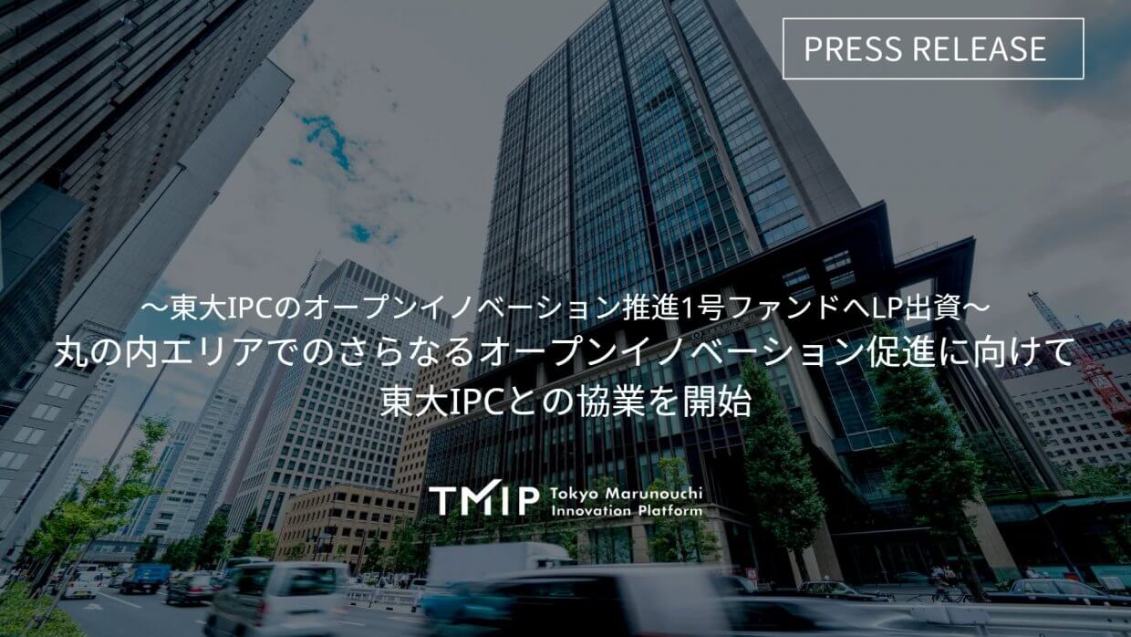 〜東大IPCのオープンイノベーション推進1号ファンドへLP出資〜 丸の内エリアでのさらなるオープンイノベーション促進に向けて、東大IPCとの協業を開始